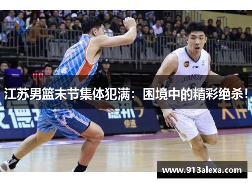 江苏男篮末节集体犯满：困境中的精彩绝杀！
